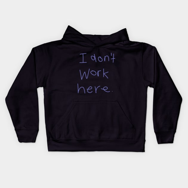 I Don't Work Here Kids Hoodie by ellenhenryart